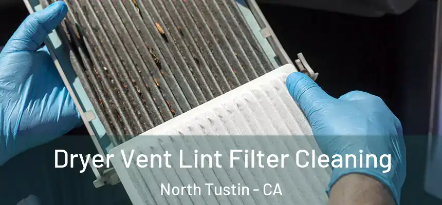  Dryer Vent Lint Filter Cleaning North Tustin - CA
