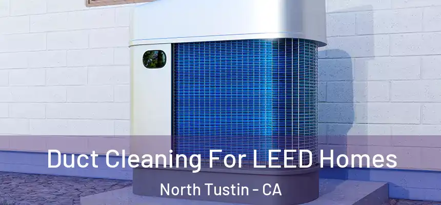  Duct Cleaning For LEED Homes North Tustin - CA