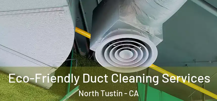  Eco-Friendly Duct Cleaning Services North Tustin - CA