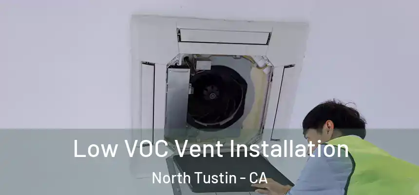  Low VOC Vent Installation North Tustin - CA