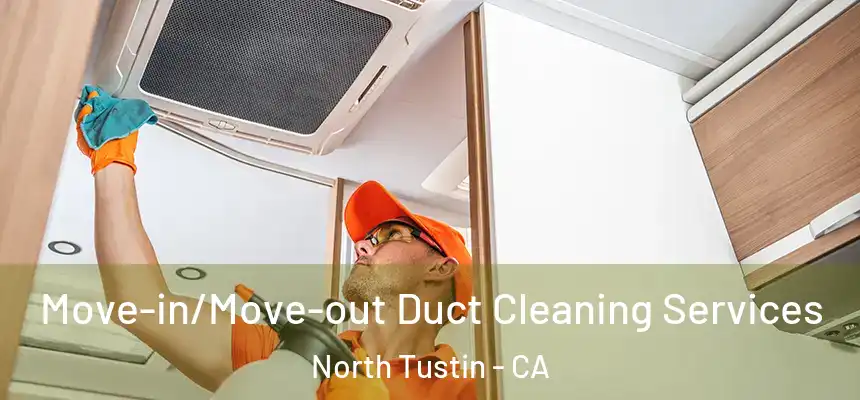  Move-in/Move-out Duct Cleaning Services North Tustin - CA