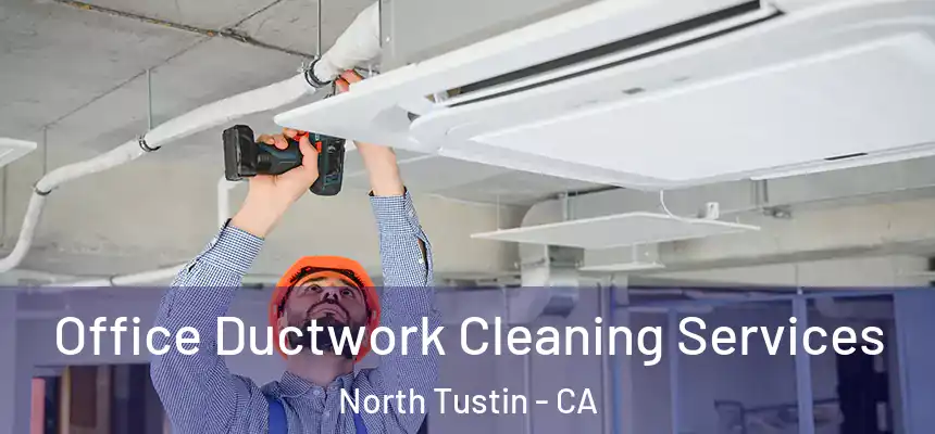  Office Ductwork Cleaning Services North Tustin - CA