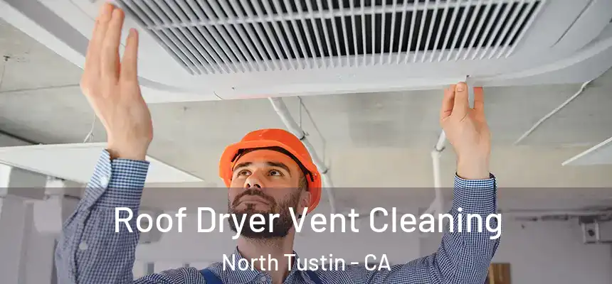  Roof Dryer Vent Cleaning North Tustin - CA